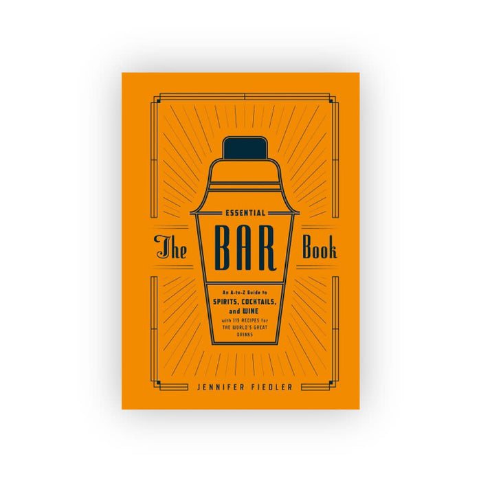 The Essential Bar Book: An A-to-Z Guide to Spirits, Cocktails, and Wine